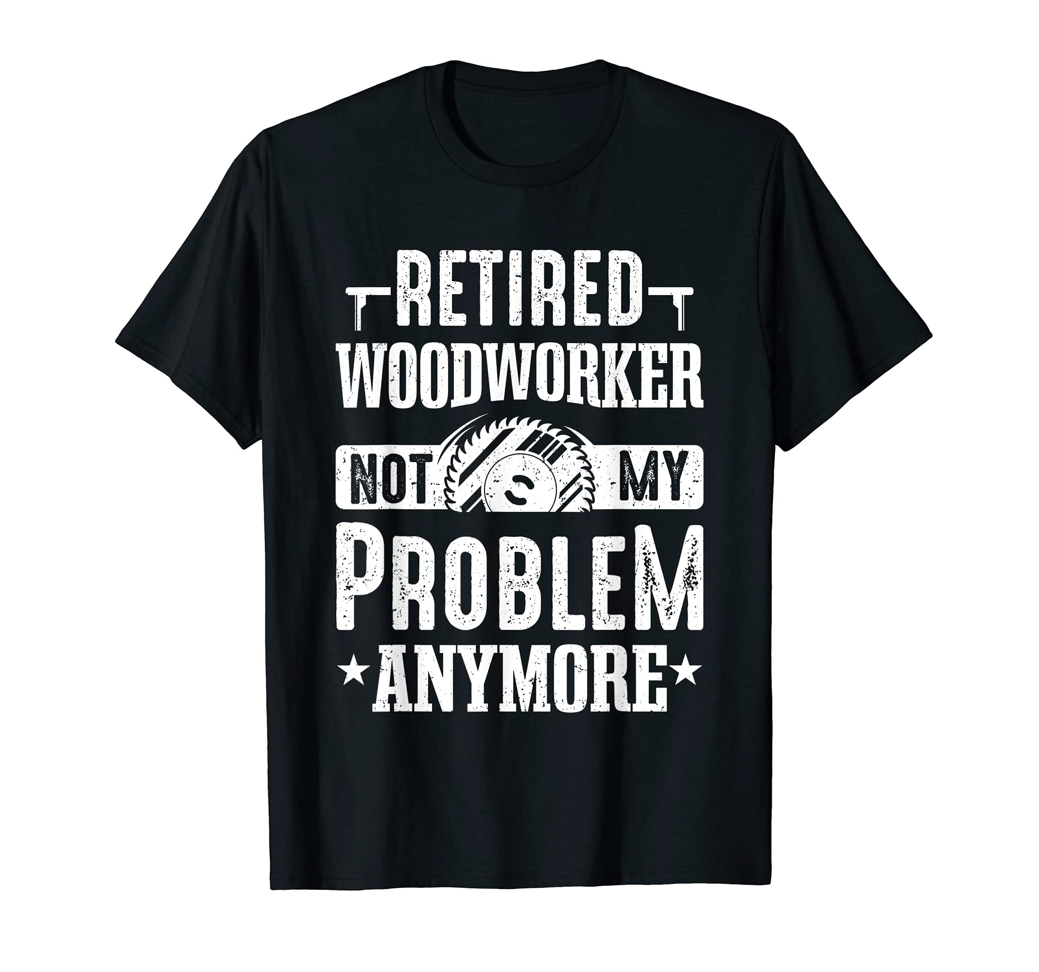 Mens Woodworking Carpenter Retired Woodworker Not My Problem T-Shirt