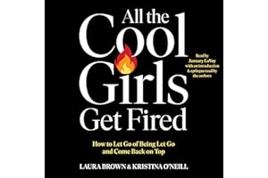 All the Cool Girls Get Fired: How to Let Go of Being Let Go and Come Back on Top