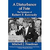 A Disturbance of Fate, the Presidency of Robert F. Kennedy