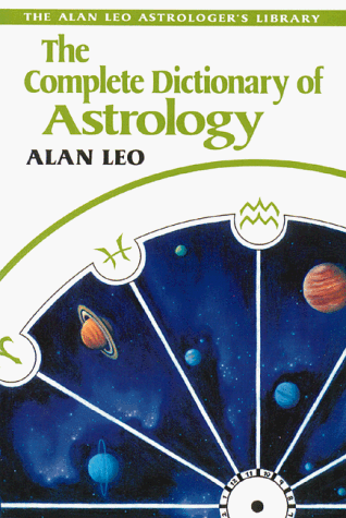 The Complete Dictionary of Astrology (Alan Leo Astrologer's ...