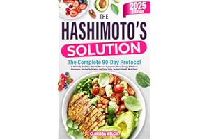 The Hashimoto's Solution: The Complete 90-Day Protocol to Naturally Heal Your Thyroid, Reverse Symptoms, Boost Energy & Balance Hormones—Backed by Science and Easy, Tasty, Budget-Friendly Meal Plans