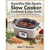 GreenPan Elite Electric Slow Cooker User Guide &amp; Cookbook: Healthy Non-Toxic Recipes to Master Searing, Roasting, Baking, and Slow Cooking in Your Ceramic Multi-Cooker
