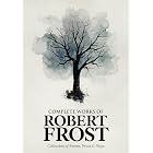 Complete Works of Robert Frost: Collection of Poems, Prose &amp; Plays &ndash; Timeless American Poetry, Nature, Rural Life, Reflections, and Classics from a Beloved Pulitzer Prize-Winning Poet