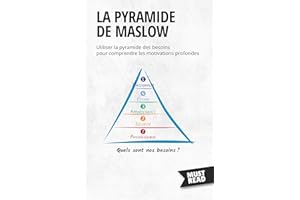 La Pyramide De Maslow: Utiliser la pyramide des besoins pour comprendre les motivations profondes (Must Read Business) (Frenc