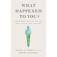 What Happened to You?: Conversations on Trauma, Resilience, and Healing