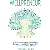 Wellpreneur: The Ultimate Guide for Wellness Entrepreneurs to Nail Your Niche and Find Clients Online