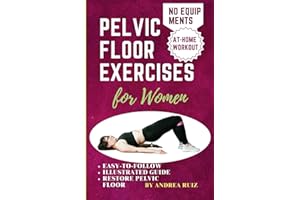 Pelvic Floor Exercises for Women: Easy-to-Follow Illustrated Guide to Kegel Exercises, Addressing Stress Incontinence, Pelvic
