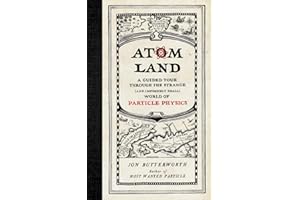 Atom Land: A Guided Tour Through the Strange (and Impossibly Small) World of Particle Physics