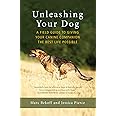 Unleashing Your Dog: A Field Guide to Giving Your Canine Companion the Best Life Possible