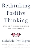 Rethinking Positive Thinking: Inside the New Science of Motivation