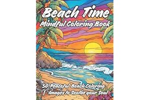 Beach Time Mindful Coloring Book: 50 Peaceful Relaxing Beach Landscape Coloring Images to Soothe Your Soul and Reduce Your Stress (Peaceful and Grateful Coloring)