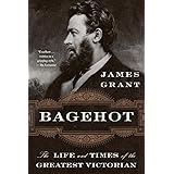 Bagehot: The Life and Times of the Greatest Victorian