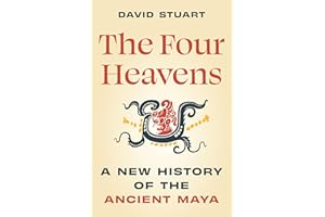 The Four Heavens: A New History of the Ancient Maya