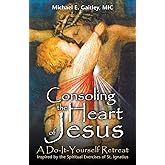 Consoling the Heart of Jesus: A Do-It-Yourself Retreat- Inspired by the Spiritual Exercises of St. Ignatius