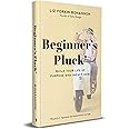 Beginner's Pluck: Build Your Life of Purpose and Impact Now