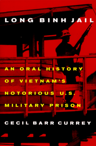 Long Binh Jail: An Oral History of Vietnam's Notorious U.S. Military Prison by Cecil B. Currey