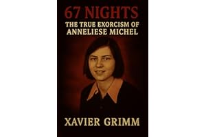 67 Nights: The True Exorcism of Anneliese Michel: A terrifying true story of demonic possession, failed science, forbidden fa