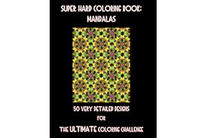 Super Hard Coloring Book: Mandalas: 50 Very Detailed Designs for The ULTIMATE Coloring Challenge