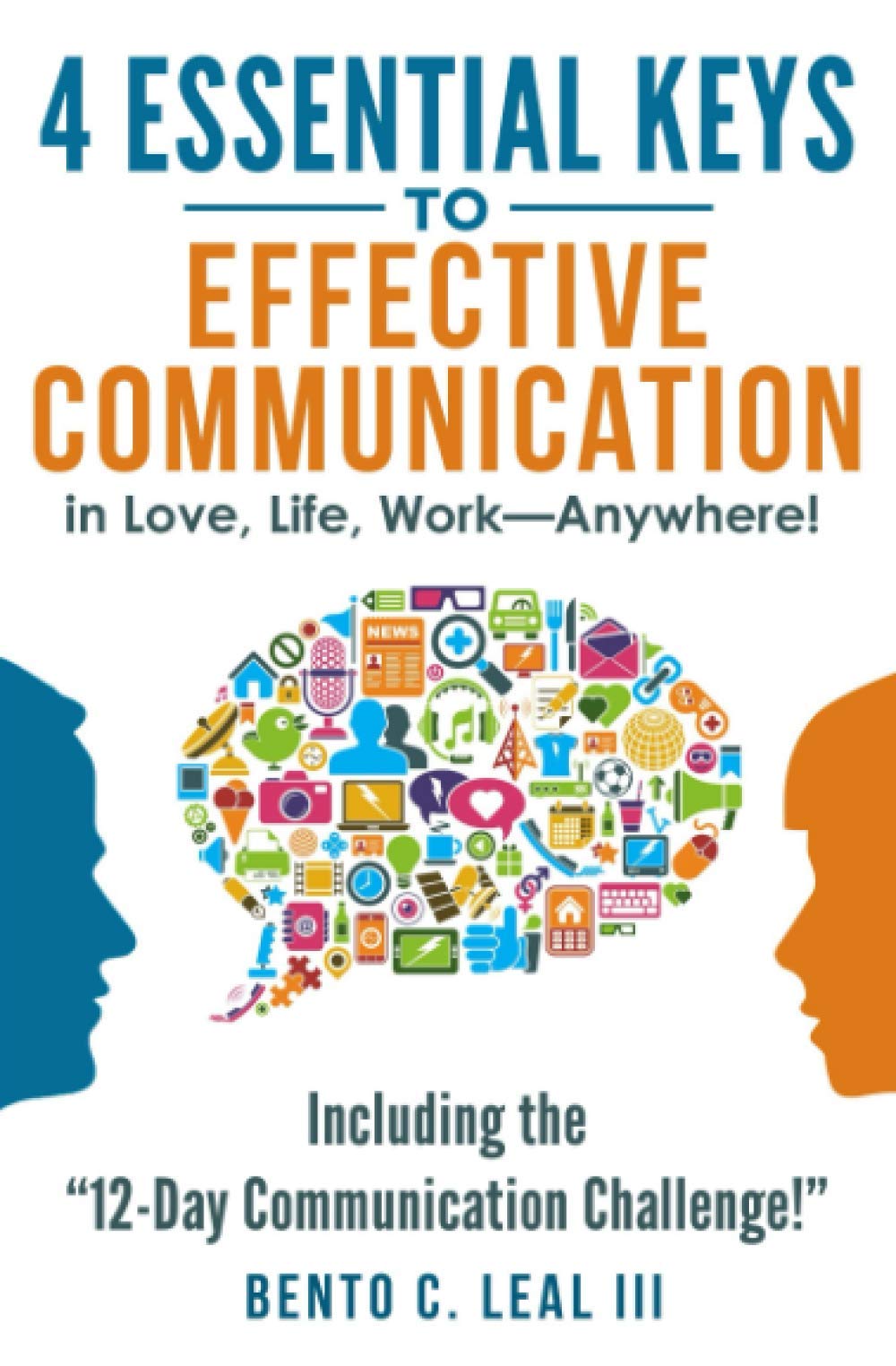 4 Essential Keys to Effective Communication in Love, Life, Work–Anywhere!: Including the “12-Day Communication Challenge!” 4 Essential Keys to Effective Communication in Love, Life, Work–Anywhere!: Including the “12-Day Communication Challenge!”