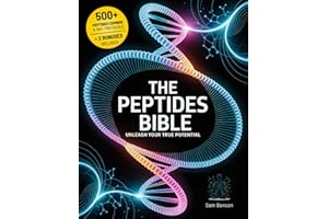 The Peptides Bible • Unleash Your True Potential: Everything you need to know to Enhance Your Body, Boost Your Mind, and Exte