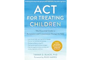 ACT for Treating Children: The Essential Guide to Acceptance and Commitment Therapy for Kids