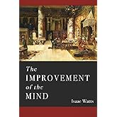 The Improvement of the Mind: A Supplement to the Art of Logic