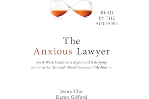 The Anxious Lawyer: An 8-Week Guide to a Joyful and Satisfying Law Practice Through Mindfulness and Meditation