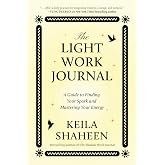 The Light Work Journal: A Guide to Finding Your Spark and Mastering Your Energy