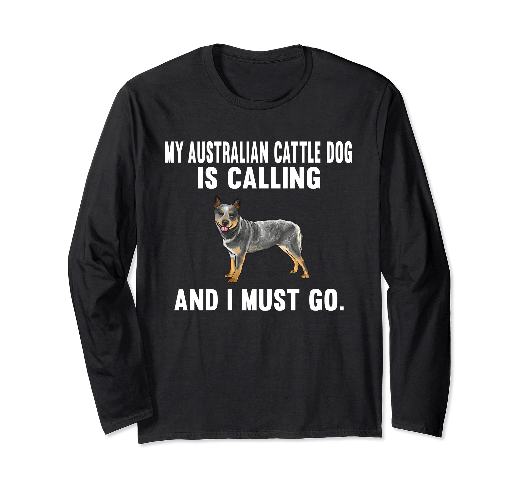 Funny My Australian Cattle Dog Is Calling And I Must Go Dog Long Sleeve T-Shirt