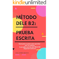 MÉTODO DELE B2: PRUEBA ESCRITA: Guía paso a paso para aprobar por tu cuenta la prueba escrita del DELE B2 (Spanish… book cover