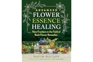 Advanced Flower Essence Healing: New Frontiers in the Field of Bach Flower Remedies
