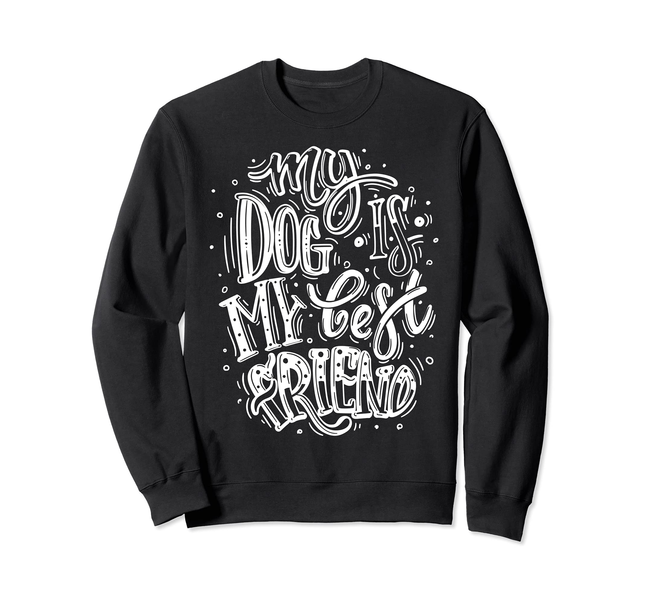 My Dog Is My Best Friend, I Love Dogs, Dogs Graphic Quotes Sweatshirt