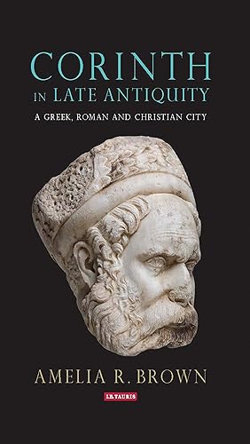 Download Corinth in Late Antiquity: A Greek, Roman and Christian City PDF