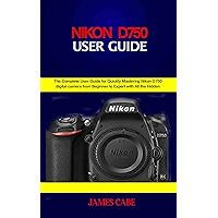 Nikon D750 Users Guide : The Complete User Guide for Quickly Mastering Nikon D750 digital camera from Beginner to Expert… book cover Nikon D750 Users Guide : The Complete User Guide for Quickly Mastering Nikon D750 digital camera from Beginner to Expert… book cover