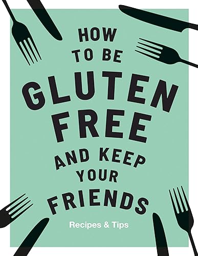 Download How to Be Gluten Free and Keep Your Friends: Recipes & Tips PDF