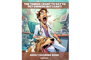 The Things I Want to Say to Pet Owners, But I Can't: Relaxation And Stress Relief For Vet Tech, Vet, Ved Med, Vet Assistant