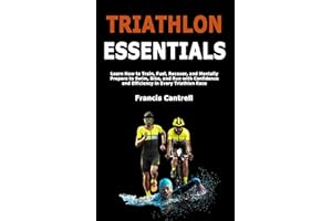 Triathlon Essentials: Learn How to Train, Fuel, Recover, and Mentally Prepare to Swim, Bike, and Run with Confidence and Effi
