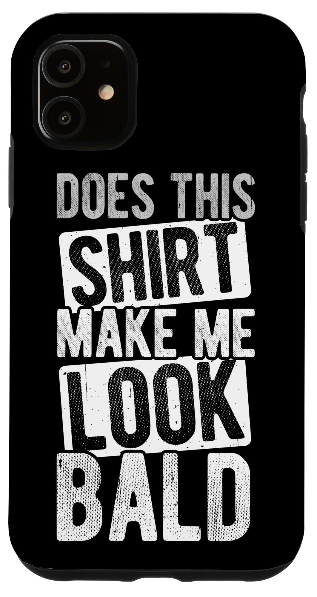 iPhone 11 DOES THIS SHIRT MAKE ME LOOK Bald Humor No Hairstyle Case