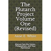 The Plutarch Project Volume One (Revised): Marcus Cato the Censor, Philopoemen, and Titus Flamininus