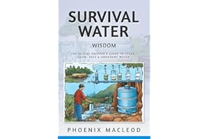 Survival Water Wisdom: The Secure Prepper's Guide to Clear, Clean, Safe & Abundant Water