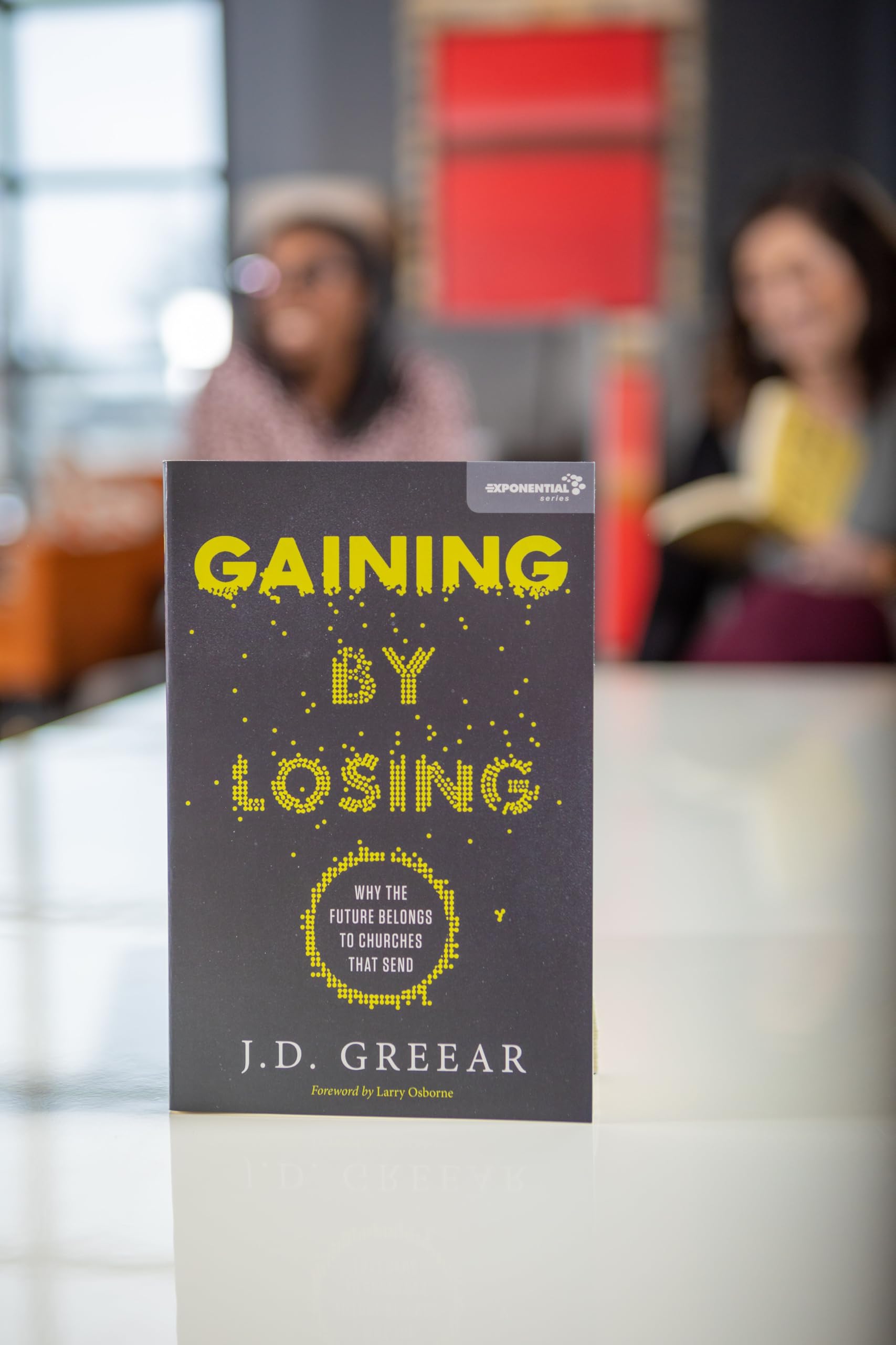 Gaining By Losing: Why the Future Belongs to Churches that Send (Exponential Series)