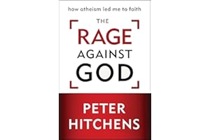 The Rage Against God: How Atheism Led Me to Faith