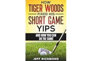 How Tiger Woods Fixed His Short Game Yips – And How You Can Do The Same: A Step-by-Step Guide to Regaining Confidence and Freedom in Your Short Game
