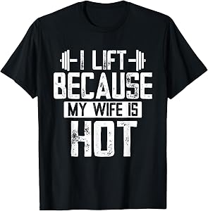 I Lift Because My Wife is Hot T-Shirt