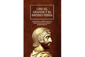 Ciro el Grande y el Imperio Persa: Tolerancia, gobernanza y la creación de una antigua superpotencia