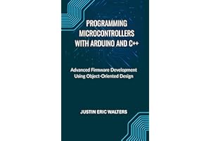 PROGRAMMING MICROCONTROLLERS WITH ARDUINO AND C++: Advanced Firmware Development Using Object-Oriented Design
