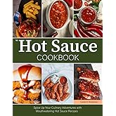 The Hot Sauce Cookbook: Spice Up Your Culinary Adventures With Mouthwatering Hot Sauce Recipes
