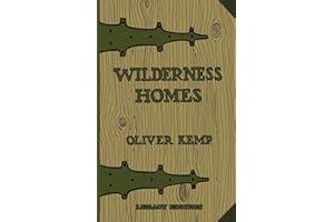 Wilderness Homes (Legacy Edition): A Classic Manual On Log Cabin Lifestyle, Construction, And Furnishing (The Cabin Life and Cabin Craft Collection)