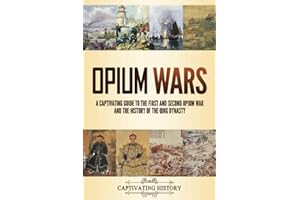 Opium Wars: A Captivating Guide to the First and Second Opium War and the History of the Qing Dynasty