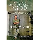 Why I am an Atheist Who Believes in God: How to give love, create beauty and find peace